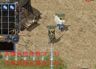 英雄合击传奇SF,打怪真能稳定赚金币吗? 英雄合击传奇SF,打怪真能稳定赚金币吗?