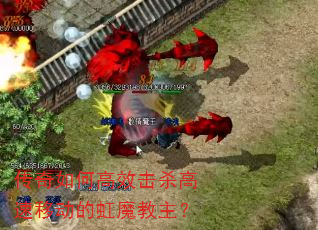传奇如何高效击杀高速移动的虹魔教主? 传奇如何高效击杀高速移动的虹魔教主?