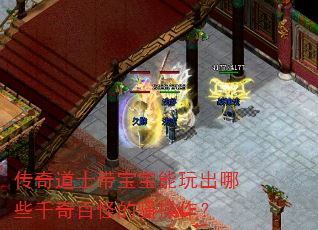 传奇道士带宝宝能玩出哪些千奇百怪的骚操作? 传奇道士带宝宝能玩出哪些千奇百怪的骚操作?