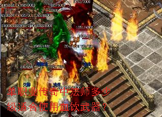 单职业传奇中法师多少级适合使用血饮武器? 单职业传奇中法师多少级适合使用血饮武器?