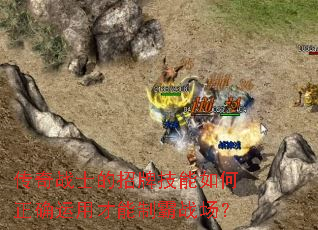 传奇战士的招牌技能如何正确运用才能制霸战场? 传奇战士的招牌技能如何正确运用才能制霸战场?