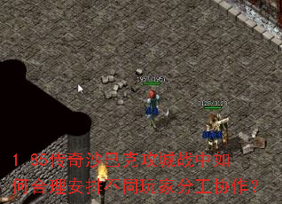 1.85传奇沙巴克攻城战中如何合理安排不同玩家分工协作? 1.85传奇沙巴克攻城战中如何合理安排不同玩家分工协作?