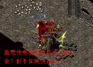 蛮荒传奇变态版私服攻略大全?新手如何快速上手? 蛮荒传奇变态版私服攻略大全?新手如何快速上手?