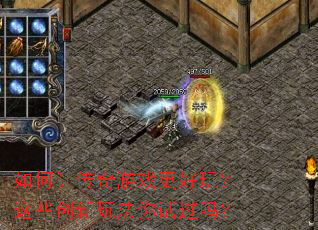 如何让传奇游戏更好玩?这些创新玩法你试过吗? 如何让传奇游戏更好玩?这些创新玩法你试过吗?