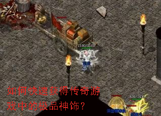 如何快速获得传奇游戏中的极品神饰? 如何快速获得传奇游戏中的极品神饰?