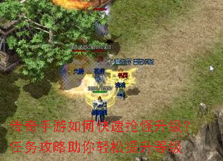 传奇手游如何快速抢怪升级?任务攻略助你轻松提升等级 传奇手游如何快速抢怪升级?任务攻略助你轻松提升等级