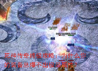 死神传奇终极攻略:为什么你的装备总爆不出极品属性? 死神传奇终极攻略:为什么你的装备总爆不出极品属性?
