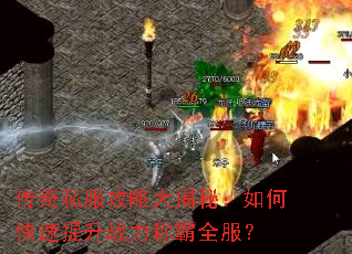 传奇私服攻略大揭秘:如何快速提升战力称霸全服? 传奇私服攻略大揭秘:如何快速提升战力称霸全服?