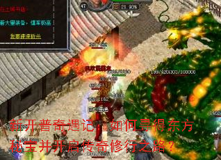 新开普奇遇记:如何寻得东方秘宝并开启传奇修行之路? 新开普奇遇记:如何寻得东方秘宝并开启传奇修行之路?