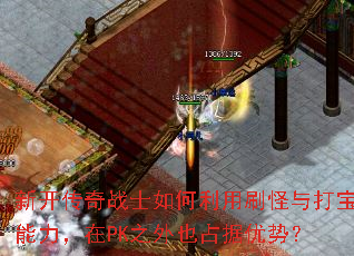 新开传奇战士如何利用刷怪与打宝能力,在PK之外也占据优势? 新开传奇战士如何利用刷怪与打宝能力,在PK之外也占据优势?