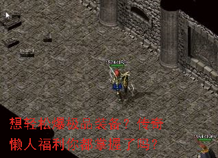 想轻松爆极品装备?传奇懒人福利你都掌握了吗? 想轻松爆极品装备?传奇懒人福利你都掌握了吗?