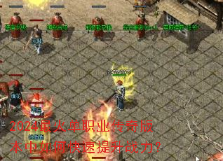 2024最火单职业传奇版本中如何快速提升战力? 2024最火单职业传奇版本中如何快速提升战力?