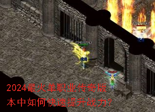 2024最火单职业传奇版本中如何快速提升战力? 2024最火单职业传奇版本中如何快速提升战力?
