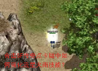 合击SF传奇点卡版中如何强化流星火雨技能? 合击SF传奇点卡版中如何强化流星火雨技能?