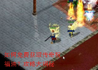 如何免费获取传奇祝福油?攻略大揭秘 如何免费获取传奇祝福油?攻略大揭秘
