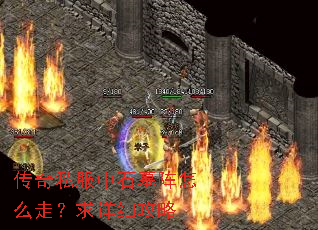 传奇私服中石墓阵怎么走?求详细攻略 传奇私服中石墓阵怎么走?求详细攻略