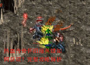 热血传奇怀旧服英雄如何获取?完整攻略解析 热血传奇怀旧服英雄如何获取?完整攻略解析