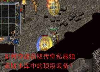 如何快速获取传奇私服独家版本库中的顶级装备? 如何快速获取传奇私服独家版本库中的顶级装备?
