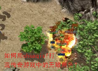 如何用chuaqisf打造传奇游戏中的无敌角色? 如何用chuaqisf打造传奇游戏中的无敌角色?