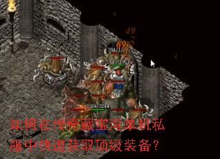 如何在传奇藏宝湾单机私服中快速获取顶级装备? 如何在传奇藏宝湾单机私服中快速获取顶级装备?