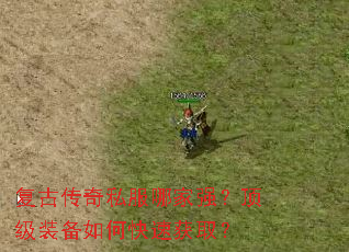 复古传奇私服哪家强?顶级装备如何快速获取? 复古传奇私服哪家强?顶级装备如何快速获取?