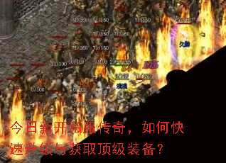 今日新开私服传奇,如何快速升级与获取顶级装备? 今日新开私服传奇,如何快速升级与获取顶级装备?