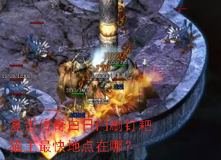 复古传奇白日门刷钉耙猫王最快地点在哪? 复古传奇白日门刷钉耙猫王最快地点在哪?
