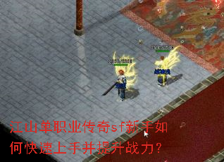 江山单职业传奇sf新手如何快速上手并提升战力? 江山单职业传奇sf新手如何快速上手并提升战力?