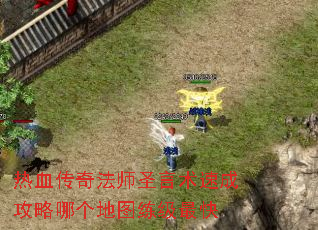 热血传奇法师圣言术速成攻略哪个地图练级最快 热血传奇法师圣言术速成攻略哪个地图练级最快