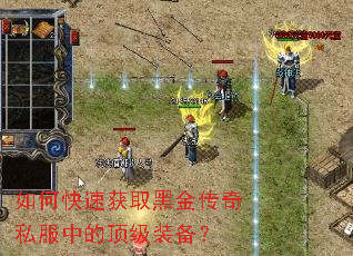 如何快速获取黑金传奇私服中的顶级装备? 如何快速获取黑金传奇私服中的顶级装备?