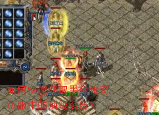 如何快速获取黑金传奇私服中的顶级装备? 如何快速获取黑金传奇私服中的顶级装备?