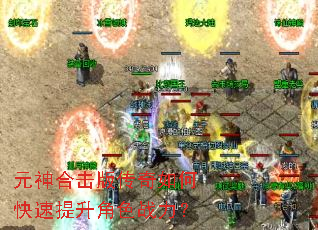 元神合击版传奇如何快速提升角色战力? 元神合击版传奇如何快速提升角色战力?