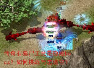 传奇石墓尸王竟是隐藏boss?如何挑战与击败它? 传奇石墓尸王竟是隐藏boss?如何挑战与击败它?