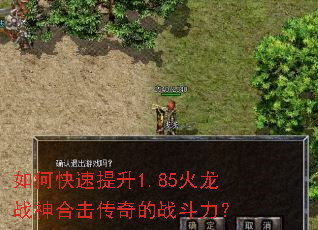 如何快速提升1.85火龙战神合击传奇的战斗力? 如何快速提升1.85火龙战神合击传奇的战斗力?