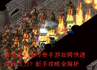 雷霆单职业传奇手游如何快速提升战力?新手攻略全解析 雷霆单职业传奇手游如何快速提升战力?新手攻略全解析