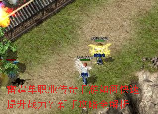 雷霆单职业传奇手游如何快速提升战力?新手攻略全解析 雷霆单职业传奇手游如何快速提升战力?新手攻略全解析