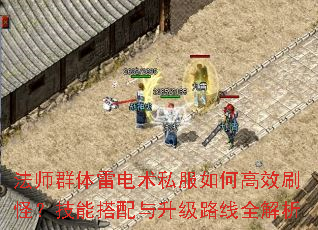 法师群体雷电术私服如何高效刷怪?技能搭配与升级路线全解析 法师群体雷电术私服如何高效刷怪?技能搭配与升级路线全解析