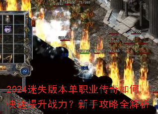 2024迷失版本单职业传奇如何快速提升战力?新手攻略全解析 2024迷失版本单职业传奇如何快速提升战力?新手攻略全解析