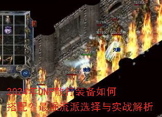 2024年DNF散打装备如何搭配?最强流派选择与实战解析 2024年DNF散打装备如何搭配?最强流派选择与实战解析