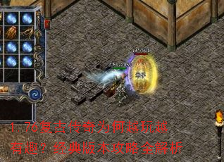 1.76复古传奇为何越玩越有趣?经典版本攻略全解析 1.76复古传奇为何越玩越有趣?经典版本攻略全解析