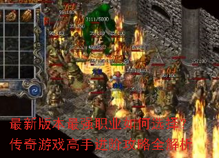 最新版本最强职业如何选择?传奇游戏高手进阶攻略全解析 最新版本最强职业如何选择?传奇游戏高手进阶攻略全解析