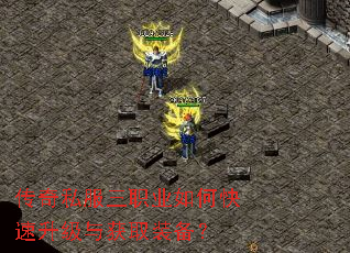 传奇私服三职业如何快速升级与获取装备? 传奇私服三职业如何快速升级与获取装备?