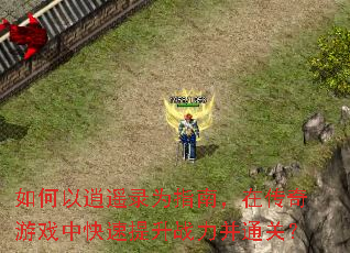 如何以逍遥录为指南,在传奇游戏中快速提升战力并通关? 如何以逍遥录为指南,在传奇游戏中快速提升战力并通关?