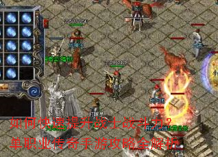 如何快速提升战士战斗力?单职业传奇手游攻略全解析 如何快速提升战士战斗力?单职业传奇手游攻略全解析