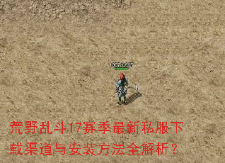 荒野乱斗17赛季最新私服下载渠道与安装方法全解析? 荒野乱斗17赛季最新私服下载渠道与安装方法全解析?